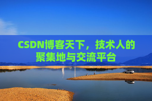CSDN博客天下,技术人的聚集地与交流平台